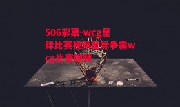 506彩票-wcg星际比赛视频星际争霸wcg比赛视频