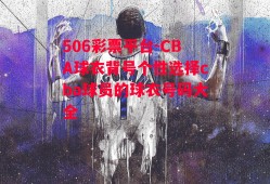 506彩票平台-CBA球衣背号个性选择cba球员的球衣号码大全