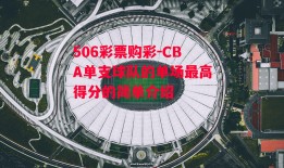 506彩票购彩-CBA单支球队的单场最高得分的简单介绍